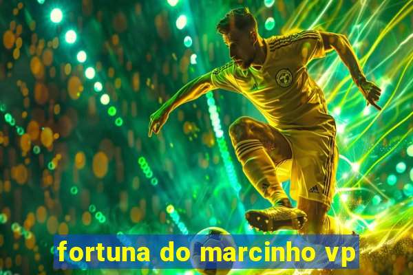 fortuna do marcinho vp